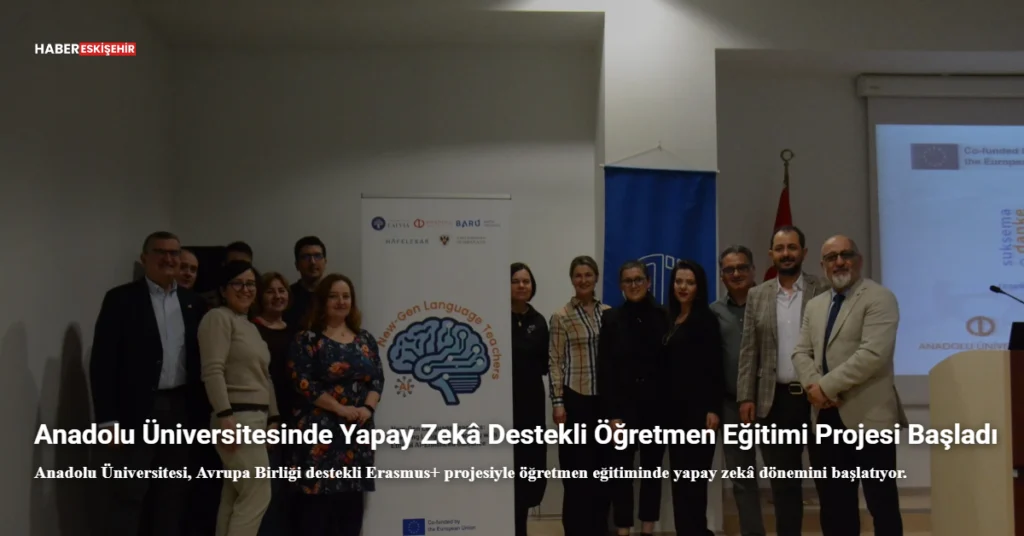 Anadolu Üniversitesinde Yapay Zekâ Destekli Öğretmen Eğitimi Projesi Başladı